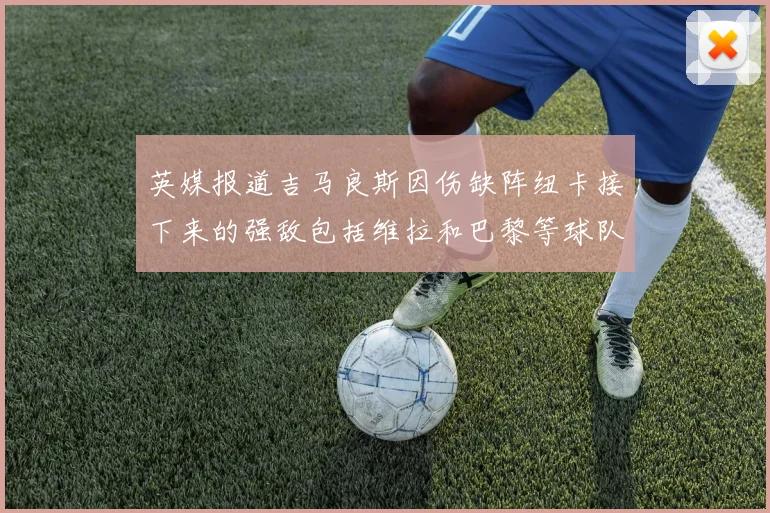 英媒报道吉马良斯因伤缺阵纽卡接下来的强敌包括维拉和巴黎等球队