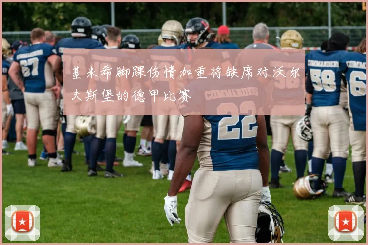 基米希脚踝伤情加重将缺席对沃尔夫斯堡的德甲比赛