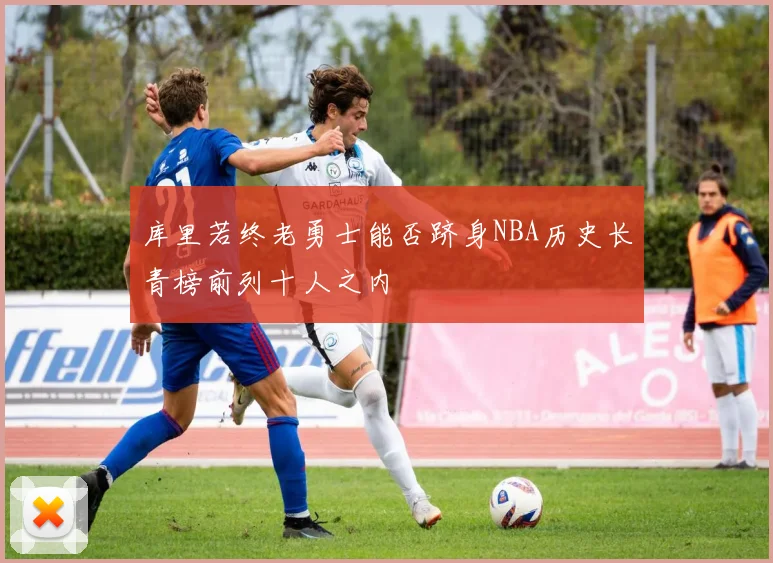库里若终老勇士能否跻身NBA历史长青榜前列十人之内